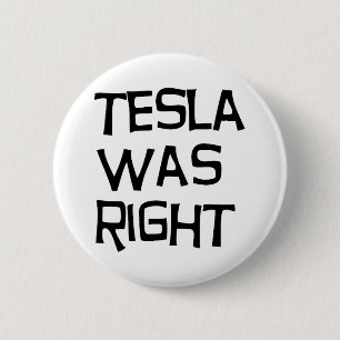 Tesla was right 2 inch round button