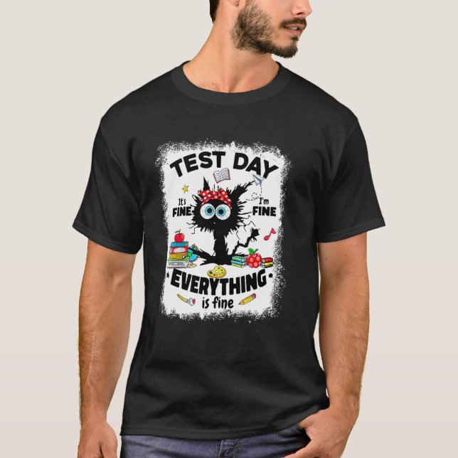 Test Day Everything Is Fine Teachers Students Funn T-Shirt (Front)
