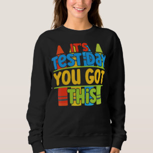 Test Day It's Test Day You Got This Fun Teacher Te Sweatshirt