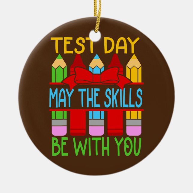 Test Day May The Skills Be With You Testing Day Ceramic Ornament (Front)