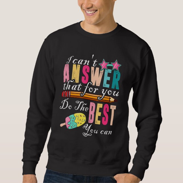 Test Day Teacher  Can't Answer That For You  Quote Sweatshirt (Front)
