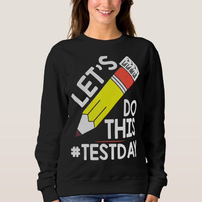 Test Day Teacher Lets Do This Test Day State Testi Sweatshirt (Front)