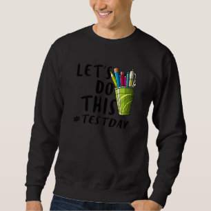 Test Day Teacher Lets Do This Test Day State Testi Sweatshirt