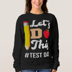 Test Day Teacher Lets Do This Test Day State Testi Sweatshirt