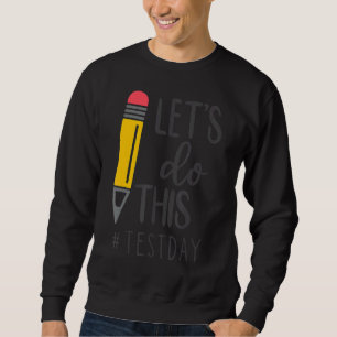 Test Day Teacher Lets Do This Test Day State Testi Sweatshirt