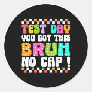 Test Day You Got This Bruh No Cap Funny Testing Da Classic Round Sticker