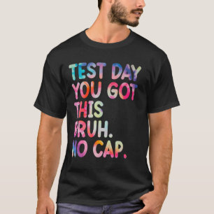 Test Day You Got This Bruh No Cap Funny Testing Da T-Shirt