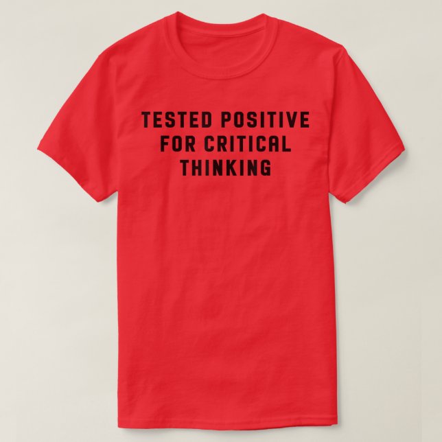 Tested Positive For Critical Thinking Funny  T-Shirt (Design Front)