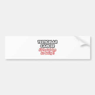 Testicular Cancer...All The Cool Guys Are Beating Bumper Sticker