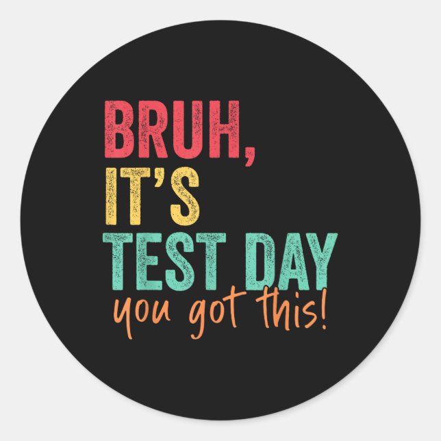 Testing Day Bruh It’s Test Day You Got This Teache Classic Round Sticker (Front)
