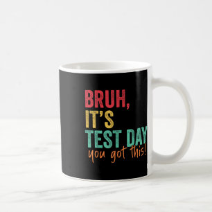 Testing Day Bruh It’s Test Day You Got This Teache Coffee Mug