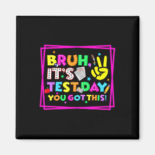 Testing Day Bruh It’s Test Day You Got This Teache Magnet