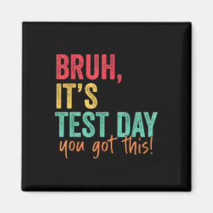 Testing Day Bruh It’s Test Day You Got This Teache Magnet