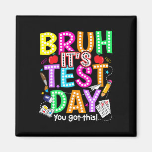 Testing Day Bruh It’s Test Day You Got This Teache Magnet