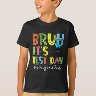Testing Day Bruh It’s Test Day You Got This Teache T-Shirt