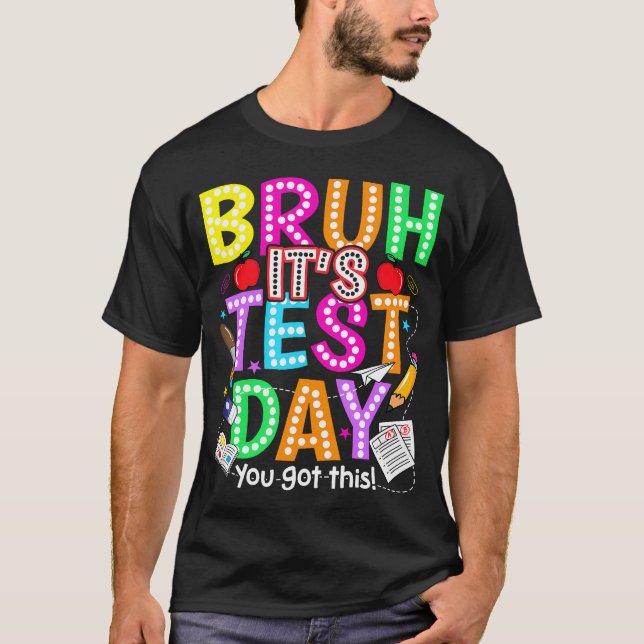 Testing Day Bruh Its Test Day You Got This T-Shirt (Front)