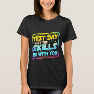 Testing Day Test Day May The Skills Be With You Te T-Shirt