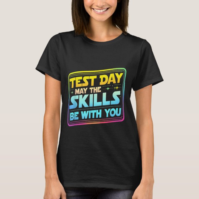 Testing Day Test Day May The Skills Be With You Te T-Shirt (Front)