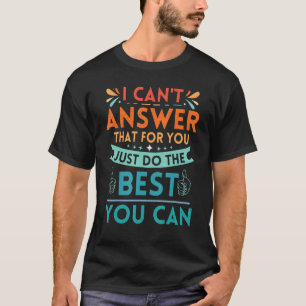 Testing I Can t Answer That For You Just Do The Be T-Shirt