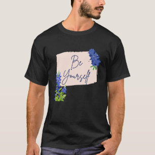 Texas Bluebonnet Wildflowers Be Yourself T-Shirt