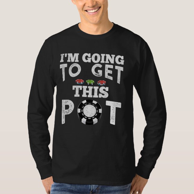 Texas Holdem I'M GOING TO GET THIS POT! Poker Game T-Shirt (Front)