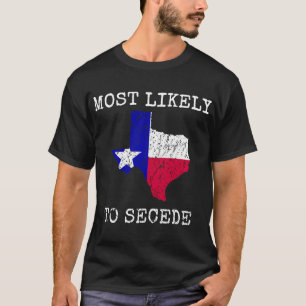 Texas Most Likely To Secede Funny State Pride Supe T-Shirt