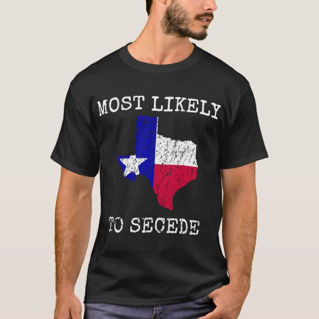 Texas Most Likely To Secede Funny State Pride Supe T-Shirt (Front)