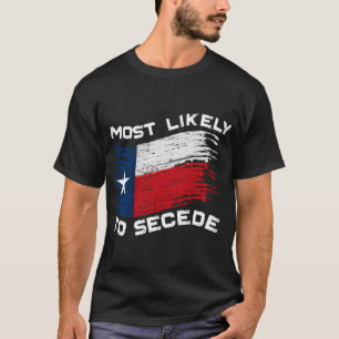 Texas - Most Likely To Secede Funny T-Shirt