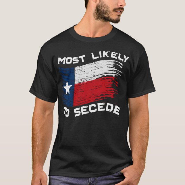 Texas - Most Likely To Secede Funny T-Shirt (Front)