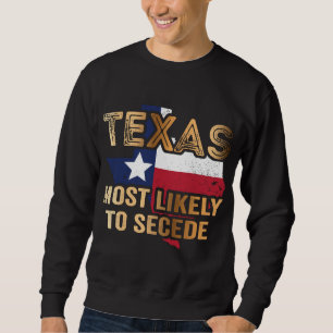 Texas most likely to secede sweatshirt