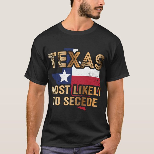 Texas most likely to secede T-Shirt (Front)