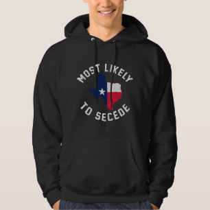 Texas Most Likely To Secede Texan Pride Pro Indepe Hoodie