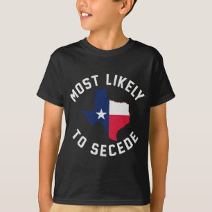 Texas Most Likely To Secede Texan Pride Pro Indepe T-Shirt