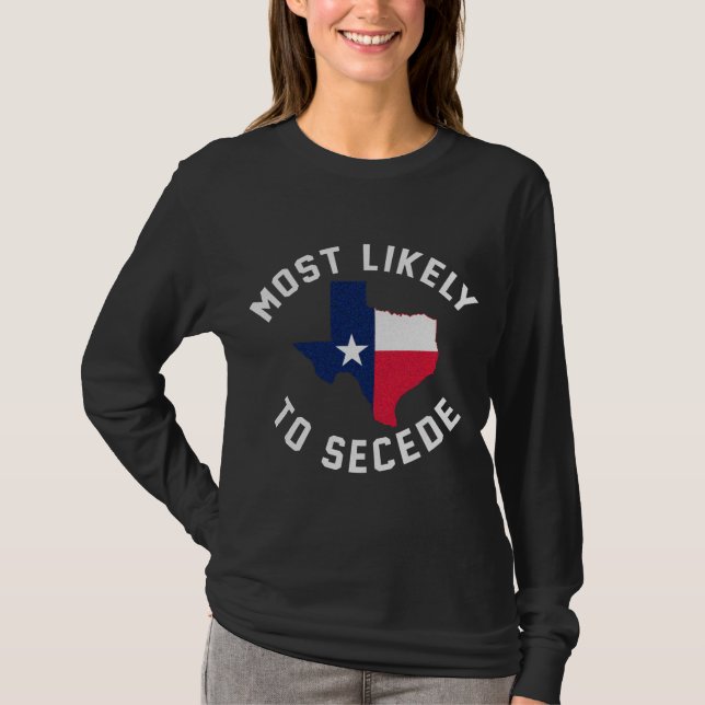 Texas Most Likely To Secede Texan Pride Pro Indepe T-Shirt (Front)