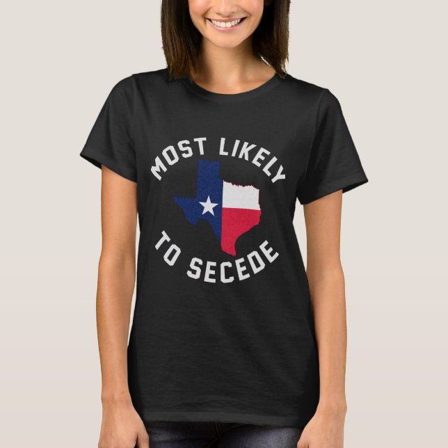 Texas Most Likely To Secede Texan Pride Pro Indepe T-Shirt (Front)