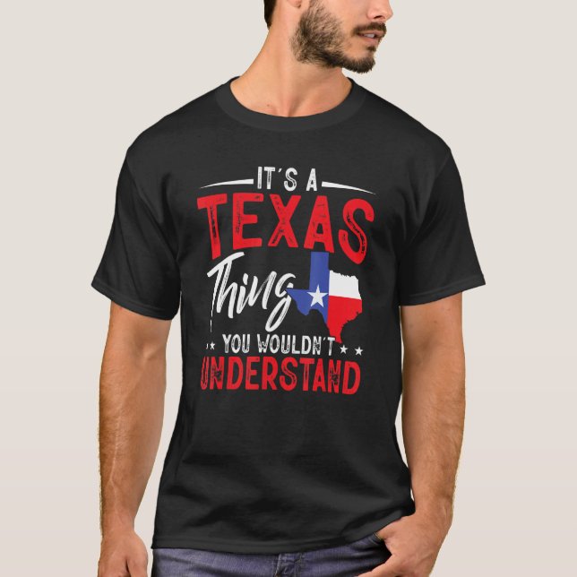 Texas Pride It's A Texas Thing You Wouldn'T Unders T-Shirt (Front)