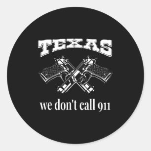 Texas We Don't Call 911 Guns And Bullets 2nd Amend Classic Round Sticker