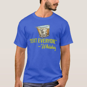 Text Everyone Whiskey T-Shirt