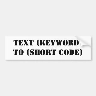 TEXT (KEYWORD) TO (SHORT CODE) BUMPER STICKER