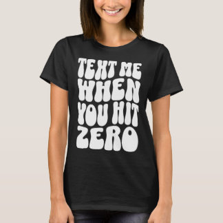Text Me When You Hit Zero groovy T-Shirt