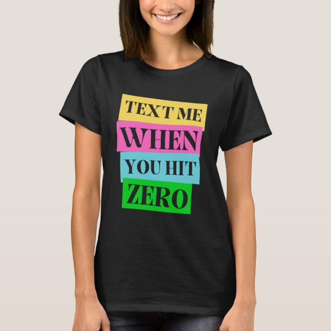 Text Me When You Hit Zero T-Shirt (Front)