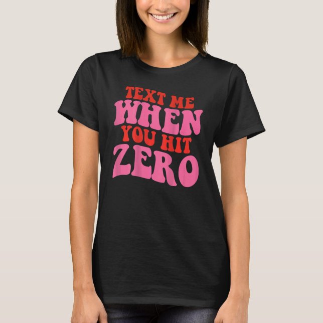 Text Me When You Hit Zero T-Shirt (Front)