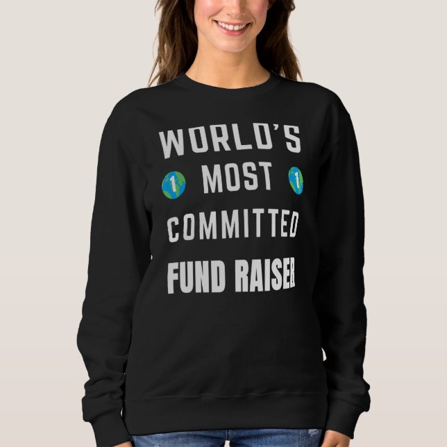 Text Saying World's Most Committed Fund Raiser Sweatshirt (Front)