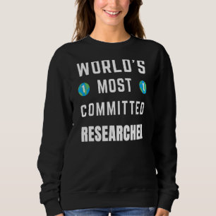 Text Saying World's Most Committed Researcher Sweatshirt