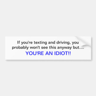 Texting and driving, you're an idiot bumper sticker