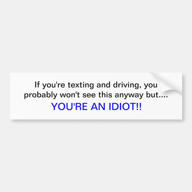 Texting and driving, you're an idiot bumper sticker (Front)