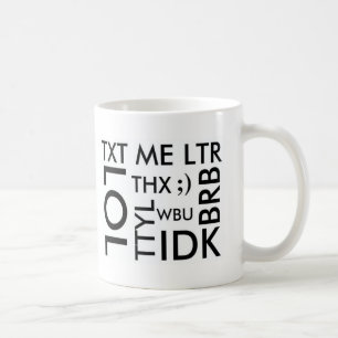 TEXTING: TXT ME LTR, LOL, THX, TTYL, BRB, WBU, IDK COFFEE MUG