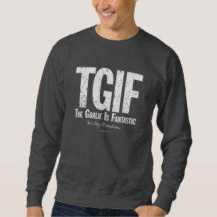 TGIF: The Goalie is Fantastic (Hockey) Sweatshirt
