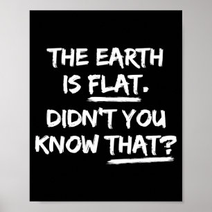 Th Earth Is Flat Didnt You Know That Funny T Shirt Poster