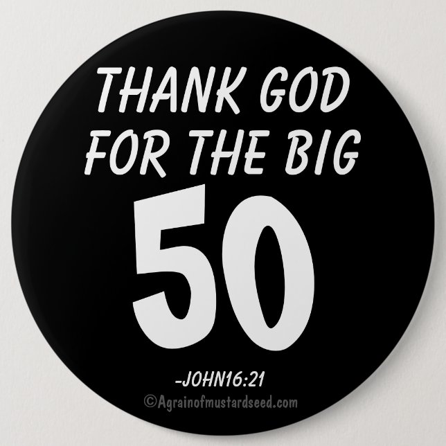Thank God for the BIG 50 John16:21 6 Inch Round Button (Front)